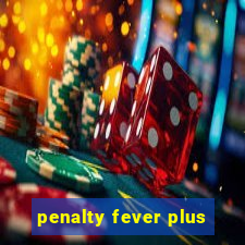 penalty fever plus